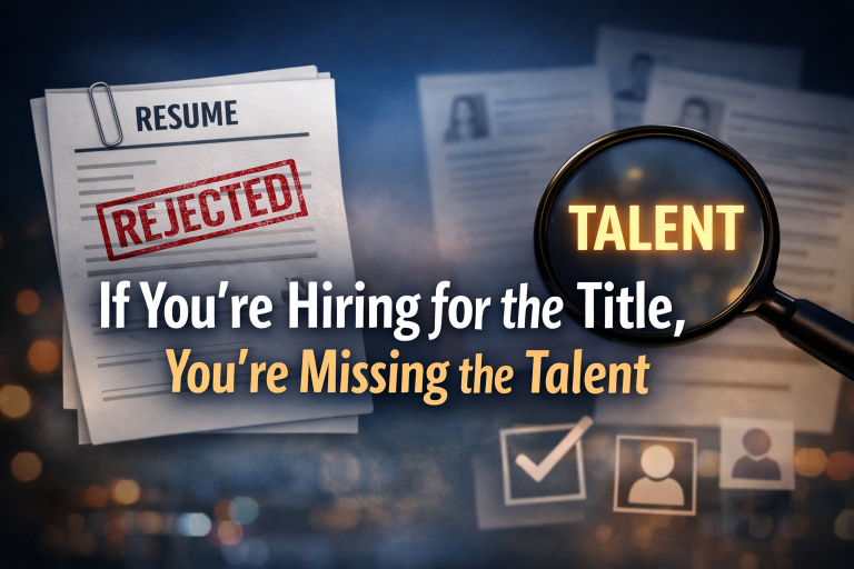 If You’re Hiring for the Title, You’re Missing the Talent